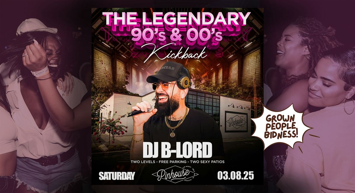 THE DJ B-LORD LEGENDARY 90S & 00S KICKBACK at Pinhouse!