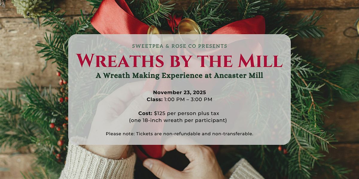 \u201cWreaths at Ancaster Mill\u201d Wreath Making Experience  \u2013 by Sweetpea & Rose