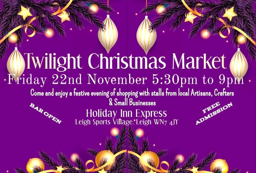 Twilight Christmas Market - Holiday Inn Express - Leigh Sports Village WN7 4JY