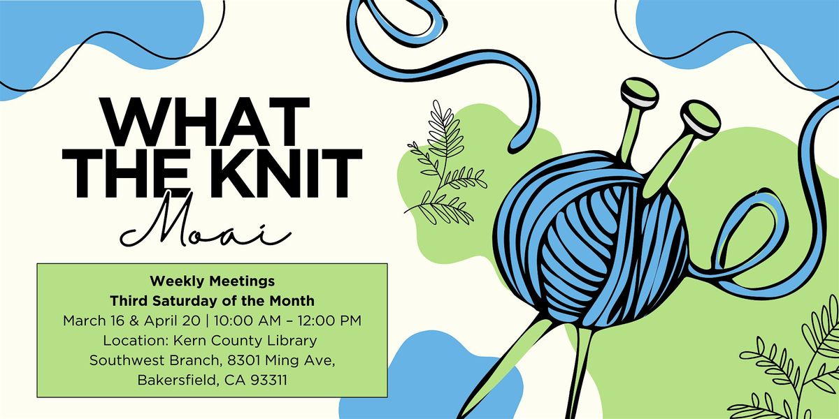 What the Knit Moai series - Third Saturday meetings - BZP Bakersfield