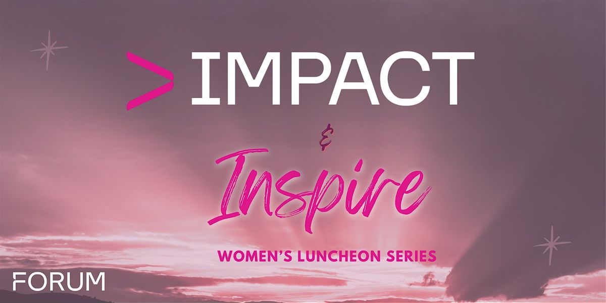 IMPACT & INSPIRE Women's Networking Luncheon September Date