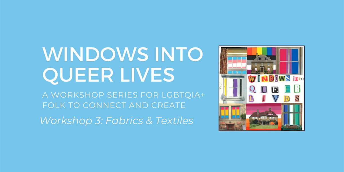 Windows Into Queer Lives Workshop 3: Fabrics & Textiles