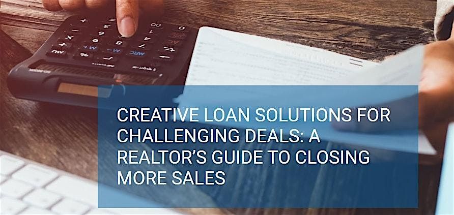 Creative Loan Solutions for Challenging Deals: A Realtor\u2019s Guide to Closing