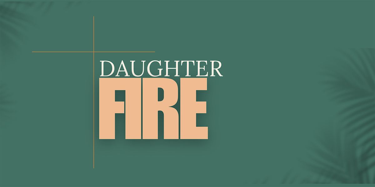 Daughter Fire Friday