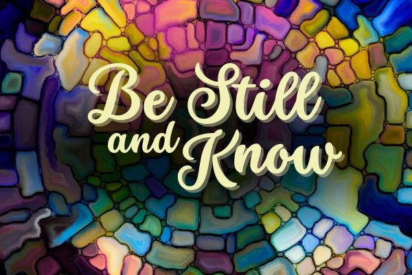 Be Still and Know