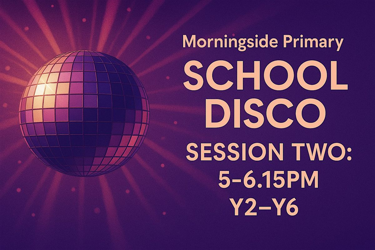 Morningside Primary Disco: Session Two (Y2-Y6, no parents)