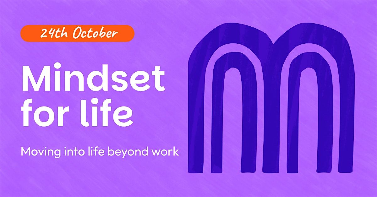Mindset for Life: moving into life beyond work with purpose and intention