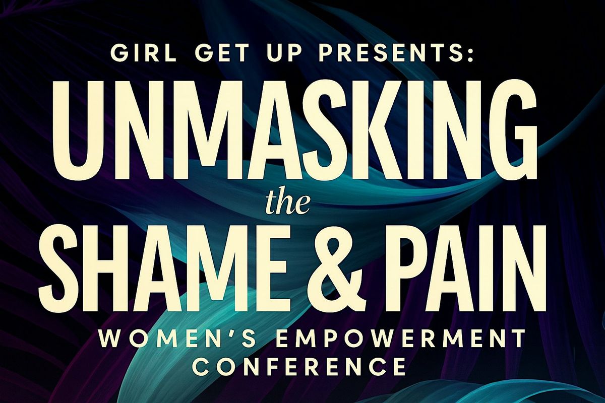 Girl Get Up Presents: Unmasking the Shame & Pain\/ Women's Empowerment