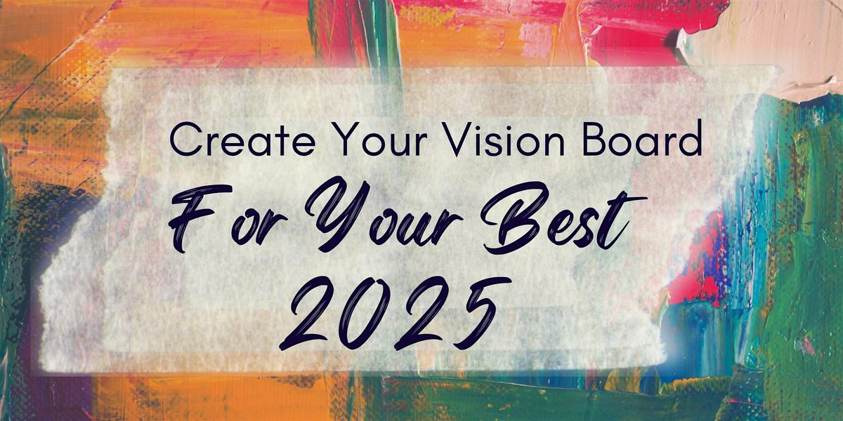 2025 Vision Boarding: Creating Your Best Year Ever!