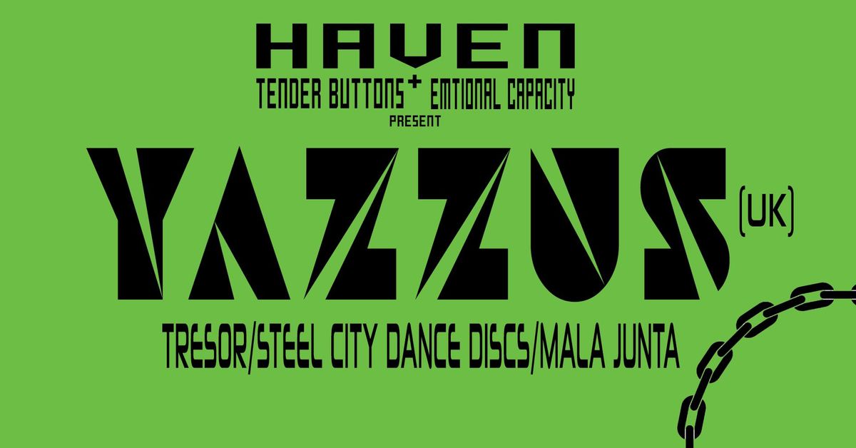 HAVEN x TENDER BUTTONS x EMOTIONAL CAPACITY: YAZZUS (UK \/\/ TRESOR, STEEL CITY DANCE DISCS)