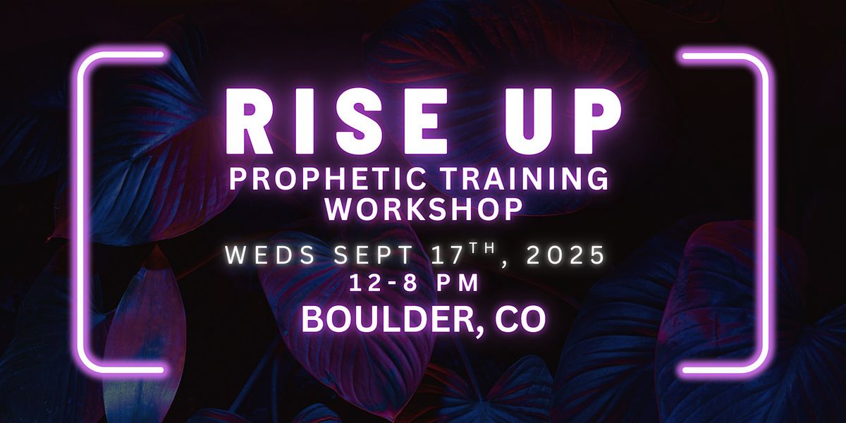 RISE UP - FREE Prophetic Training Workshop BOULDER, COLORADO