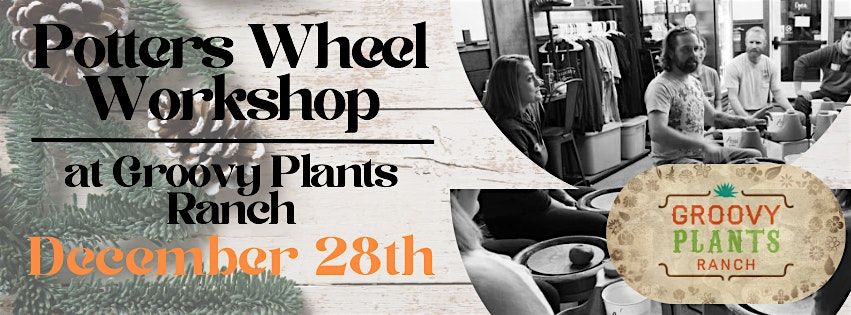 Potters Wheel Workshop at Groovy Plants Ranch 12\/28 (12pm)