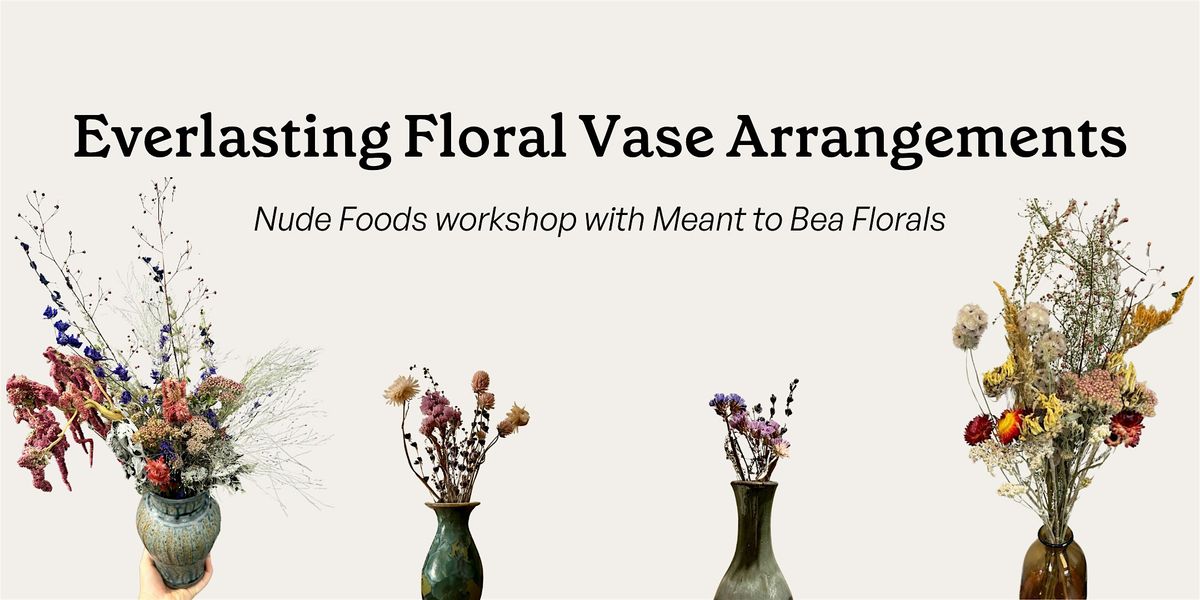 Everlasting Floral Vase Arrangement Workshop with Meant to Bea Florals