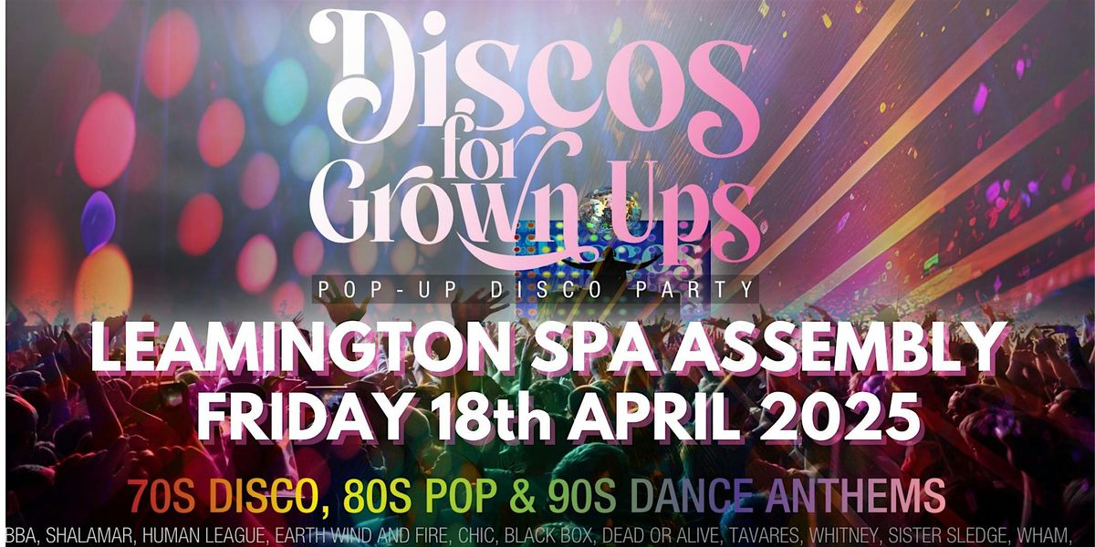 DISCOS FOR GROWN UPS 70s, 80s, 90s disco party THE ASSEMBLY LEAMINGTON SPA