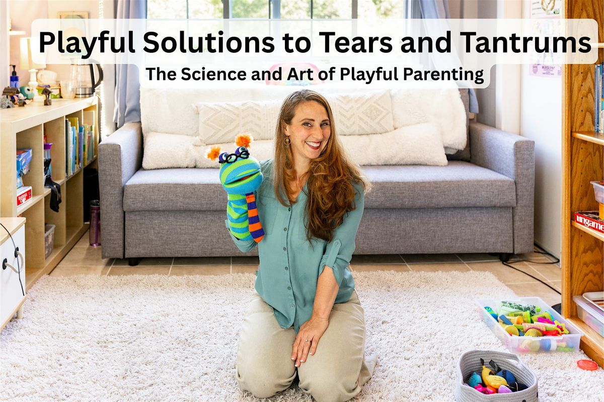 Playful Solutions to Tears & Tantrums: Science & Art of Playful Parenting
