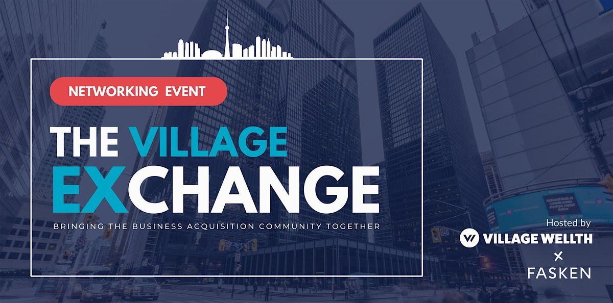 The Village Exchange : TORONTO - Business Acquisition Networking Event