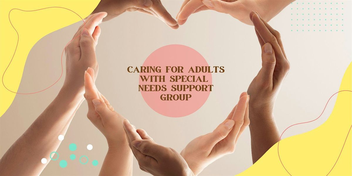 Caring for Adults with Special Needs Support Group