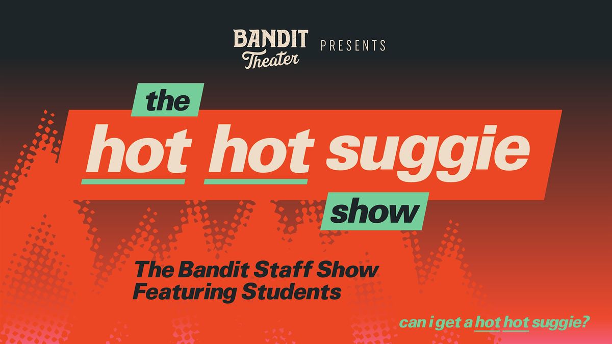 Bandit Theater Presents: The Hot Hot Suggie Show
