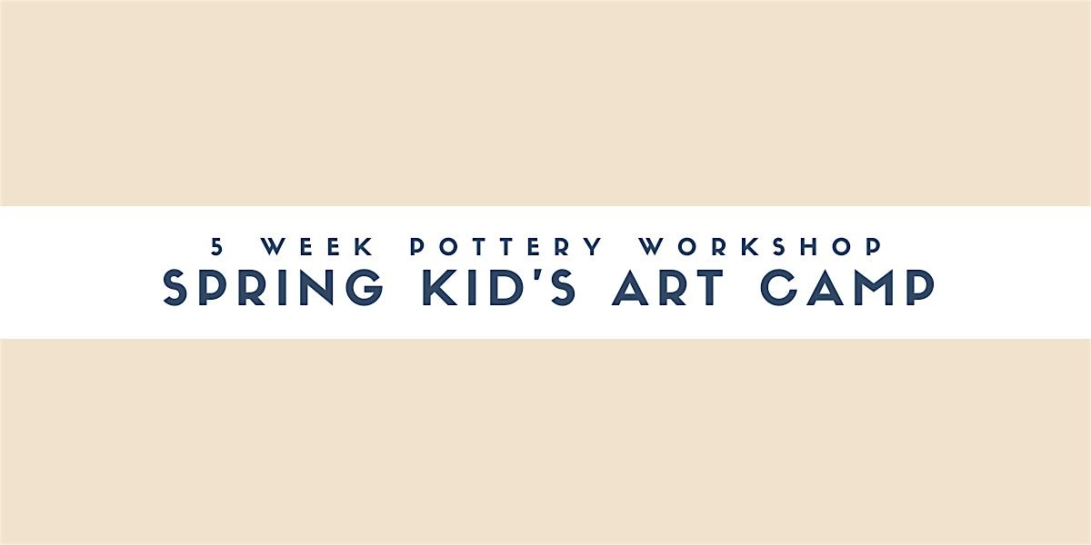 5 Week Kid's Spring Pottery Workshop