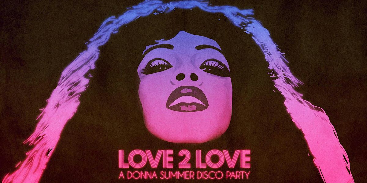 LOVE 2 LOVE - A DONNA SUMMER DISCO PARTY