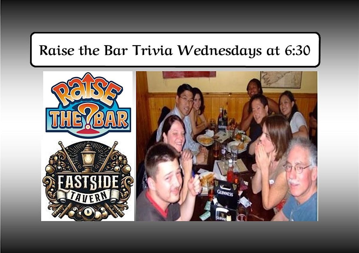 Raise the Bar Trivia Wednesdays at 6:30pm at Eastside Tavern