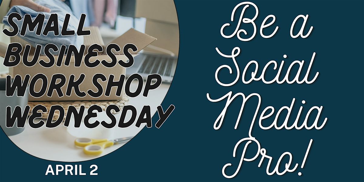 Small Business Wednesdays - Be a Social Media Pro!