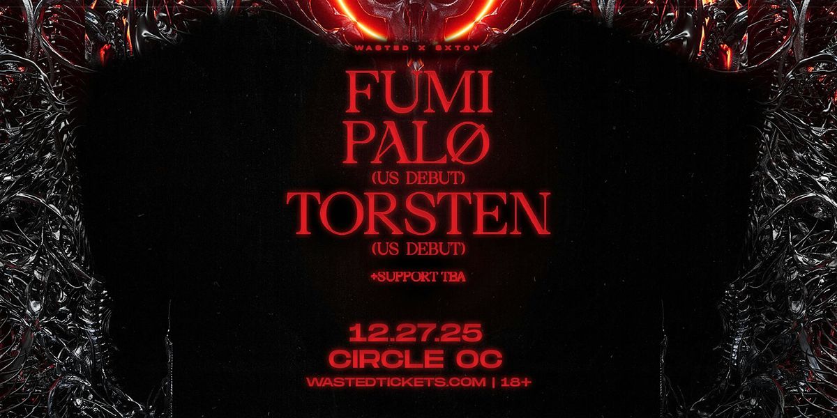 WA$TED x SXTCY: FUMI, PAL\u00d8 & TORSTEN @ The Circle OC [18+]