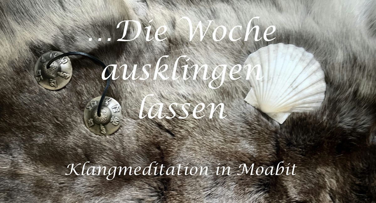 Gong Meditation in Moabit \u2013 Die Woche ausklingen lassen (DE\/EN)