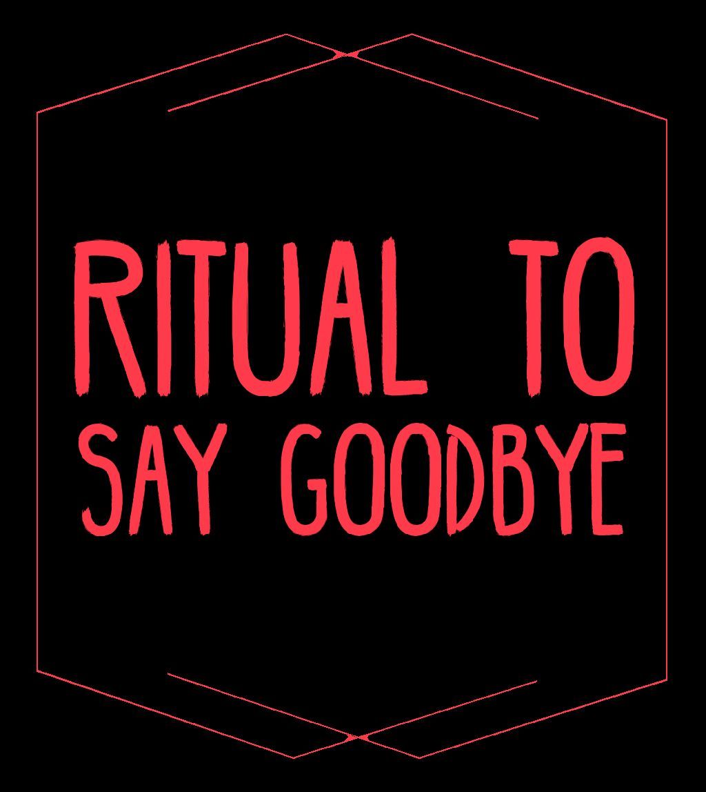 Ritual To Say Goodbye 