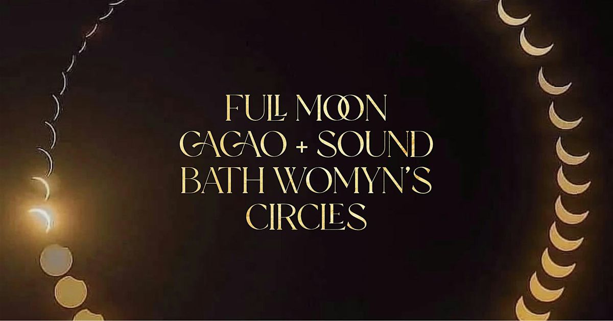 MON JAN 13 ~ Full Moon Cacao + Sound Bath  Womyns Circles