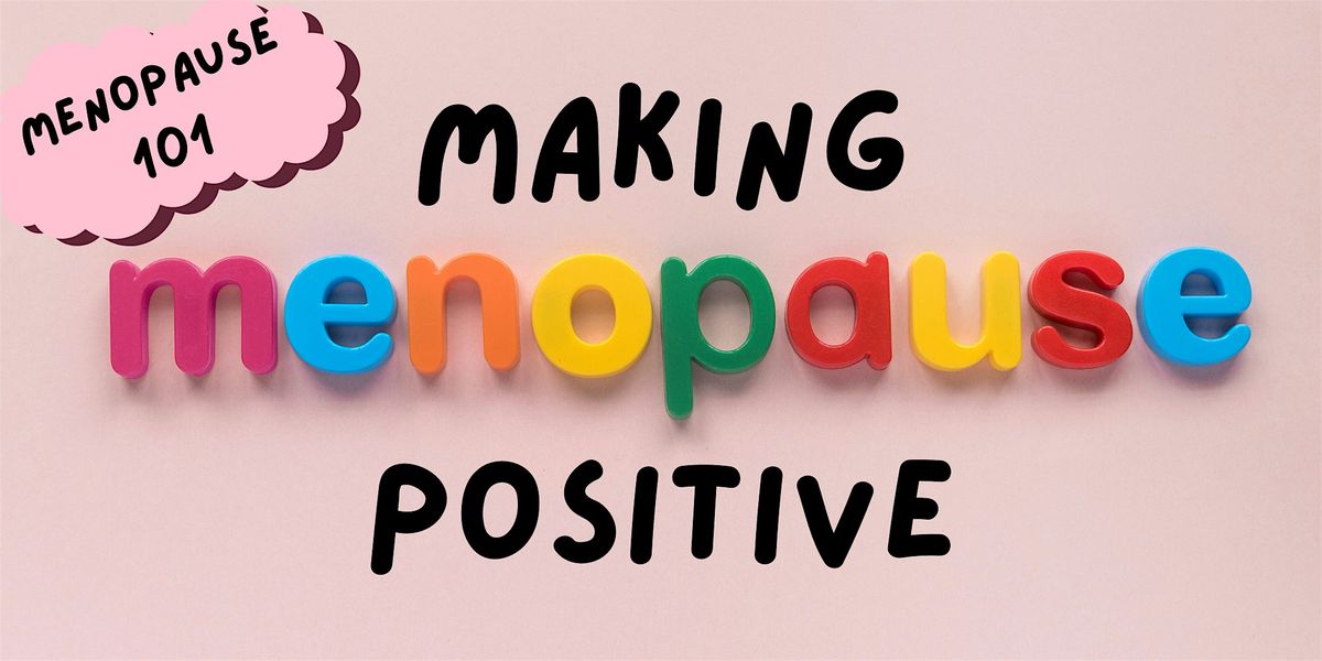 Menopause 101 \u2013 Making Menopause Positive