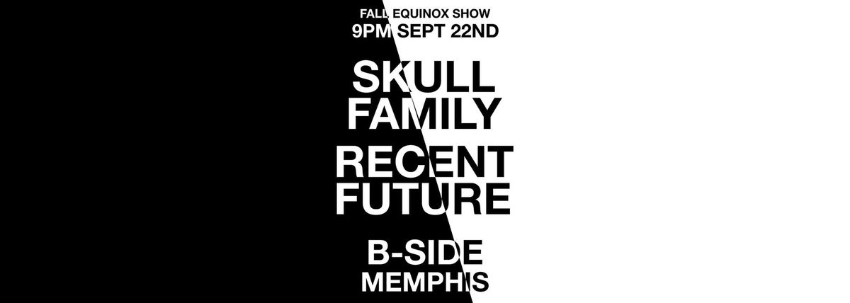 Skull Family \/ RECENT FUTURE - Fall Equinox Show @ B-Side