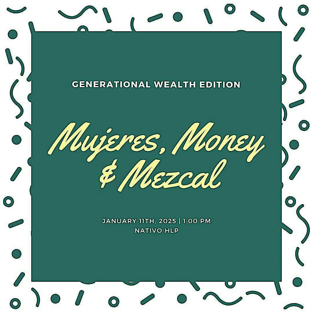 Mujeres, Money & Mezcal: Generational Wealth Edition