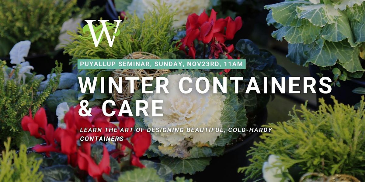 Winter Containers & Care Seminar: Puyallup, Sunday, Nov 23rd, 11am