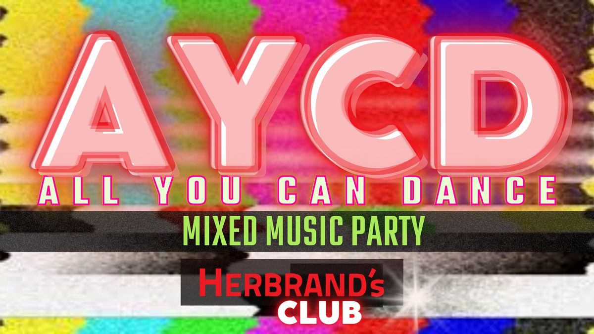 *AYCD* ALL YOU CAN DANCE - MIXED MUSIC PARTY @HERBRAND's CLUB | EINTRITT FREI 