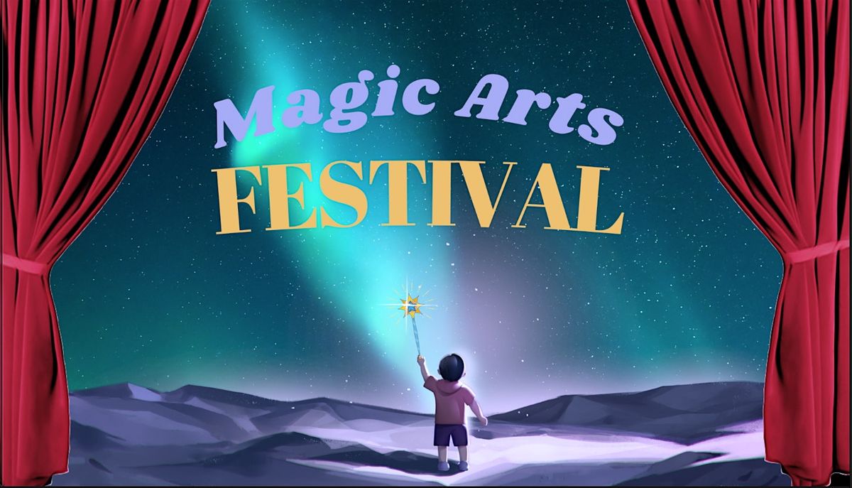 Magic Arts Festival - Experience The Moment of MAGIC!