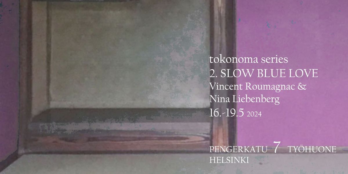 Vincent Roumagnac & Nina Liebenberg: tokonoma series 2. SLOW BLUE LOVE