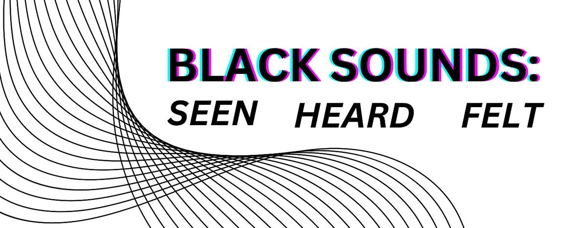 BLACK SOUNDS: Seen, Heard, Felt (Workshops)