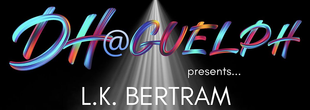 DH@Guelph Presents... L.K. Bertram