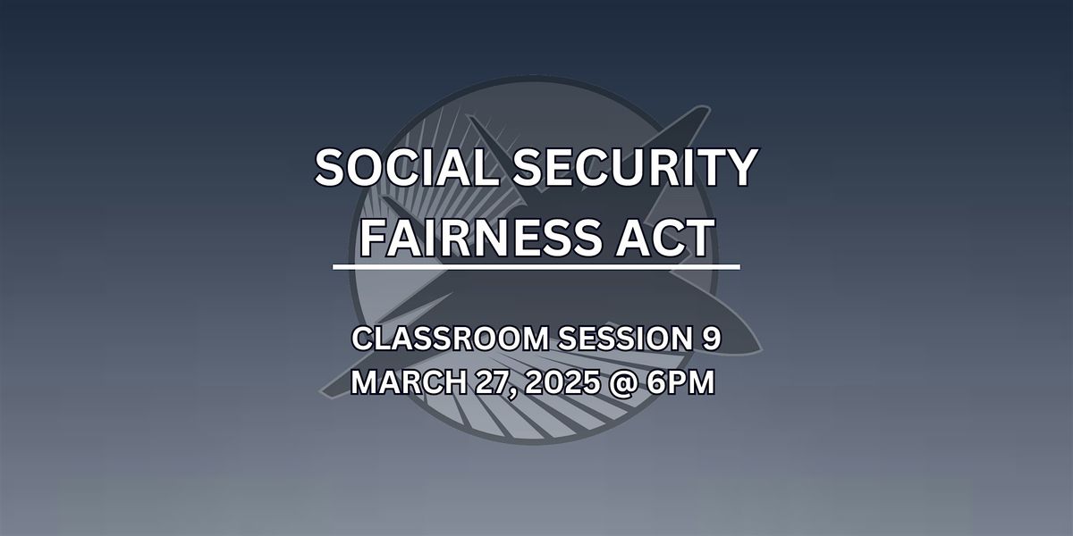 Classroom Session 9 - Social Security Fairness Act