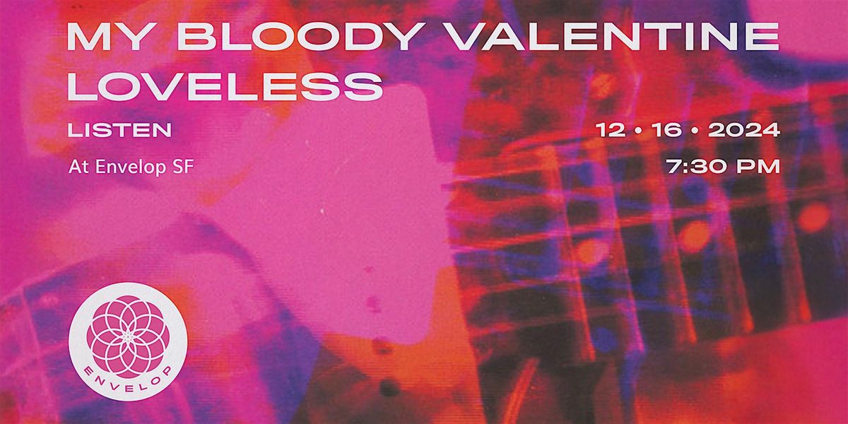 My Bloody Valentine - Loveless. : LISTEN | Envelop SF (7:30pm)