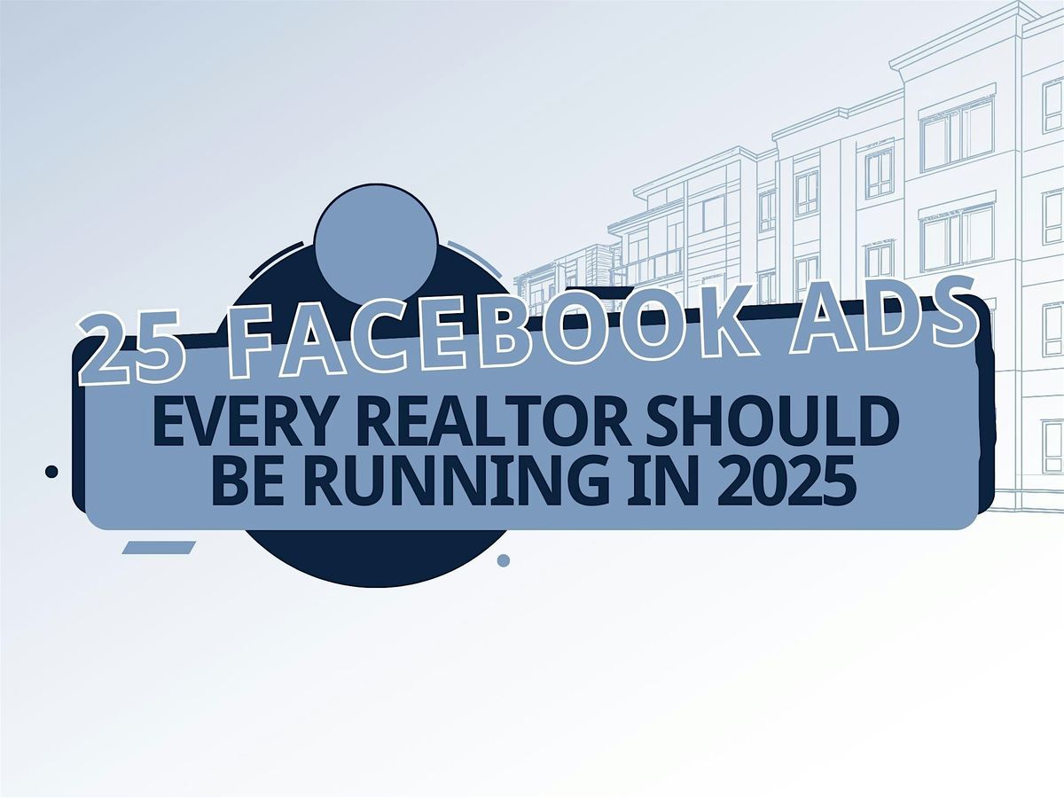 25 FACEBOOK ADS EVERY REALTOR SHOULD BE RUNNING IN 2025