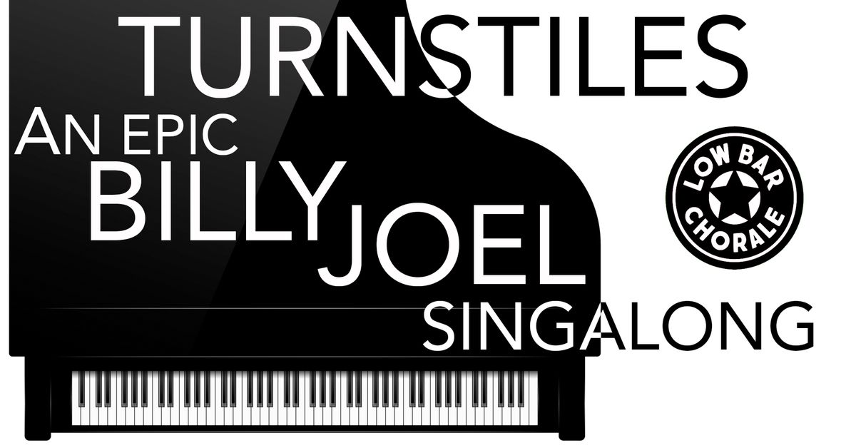 Low Bar Chorale Presents: Turnstiles- An Epic Billy Joel Singalong