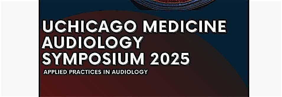 UChicago Medicine Audiology Symposium 2025: Applied Practices in Audiology