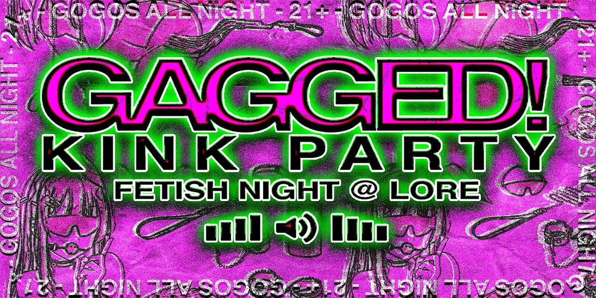 Gagged! Kink Party Fetish Night @ Lore