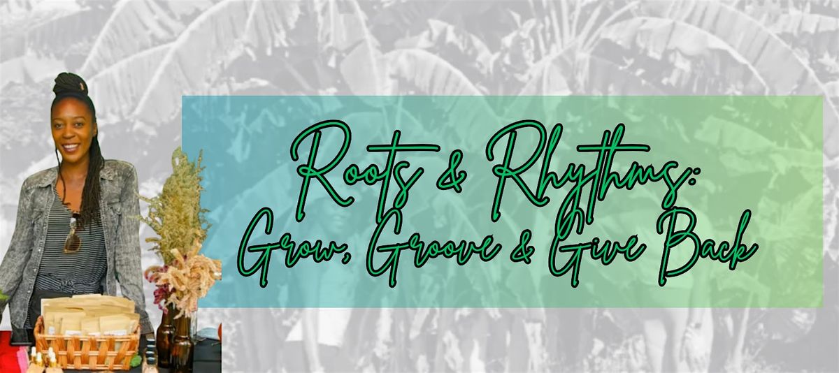 Roots & Rhythms: Grow, Groove, & Give Back