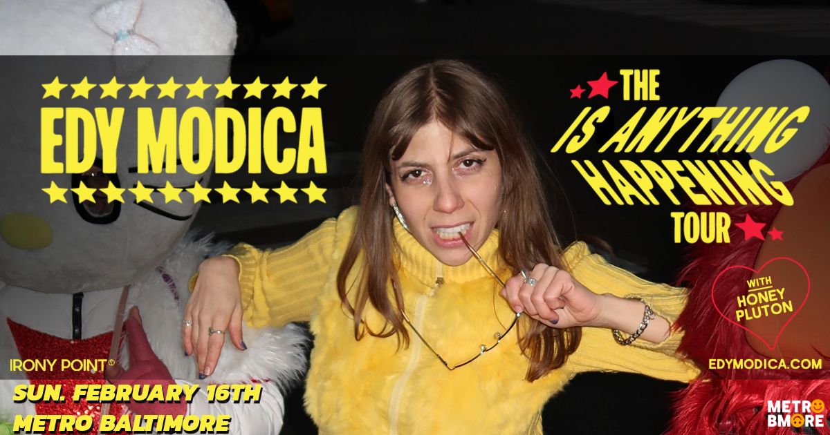 EDY MODICA: The 'Is Anything Happening' Tour w\/ Honey Pluton @ Metro Baltimore 