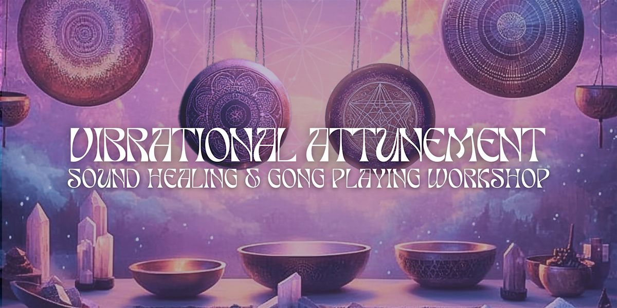 Vibrational Attunement: Sound Healing & Gong Playing Workshop