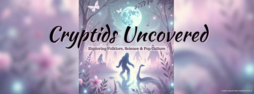 Cryptids Uncovered: A Deep Dive into Folklore, Science, & Pop Culture