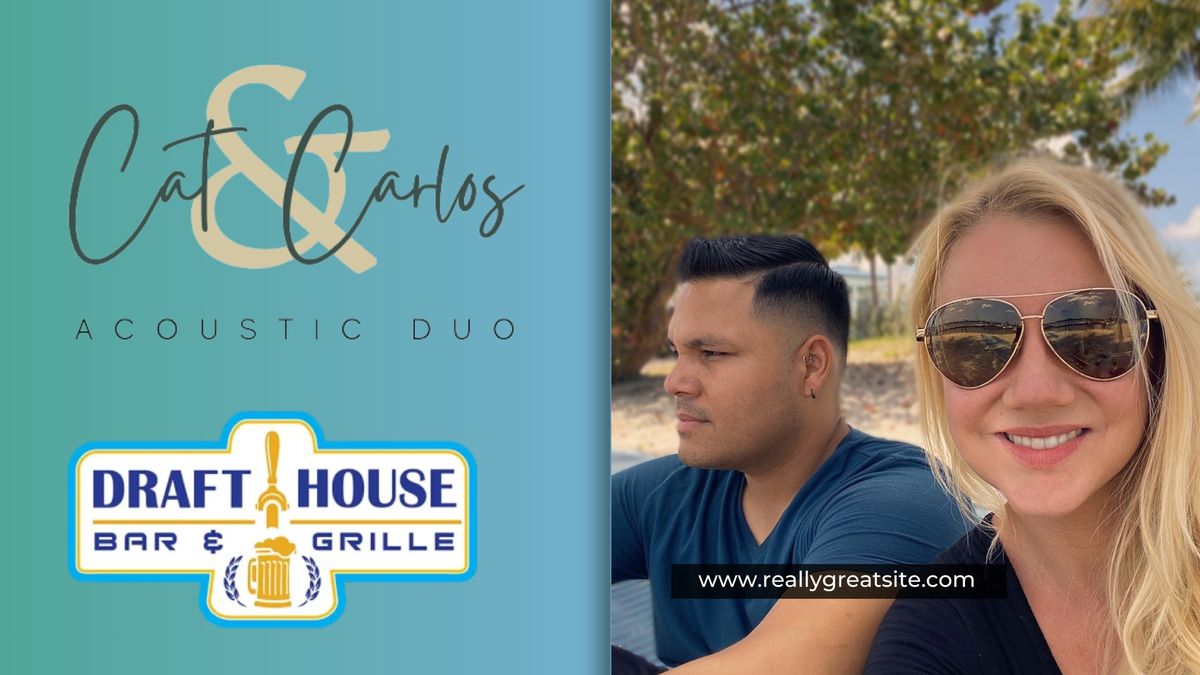 Cat & Carlos Live Music @ Draft House Bar & Grill